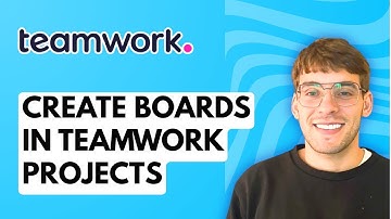 How to Create Boards in Teamwork Projects [2025 Guide]