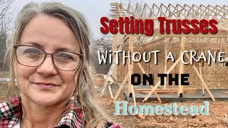 Setting Trusses without a crane on our Home at Legacy Homestead