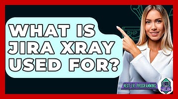What Is JIRA Xray Used For? - Next LVL Programming