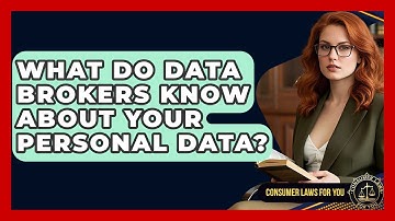 What Do Data Brokers Know About Your Personal Data? - Consumer Laws For You