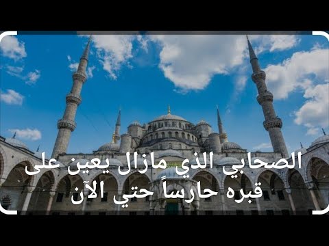 الصحابي الذي مازال يعين على قبره حارسا حتي الآن تحقيقا لقول النبي صلى الله عليه وسلم