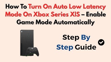 How To Turn On Auto Low Latency Mode On Xbox Series X|S – Enable Game Mode Automatically