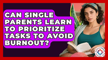 Can Single Parents Learn To Prioritize Tasks To Avoid Burnout? - Single Parent Support Hub