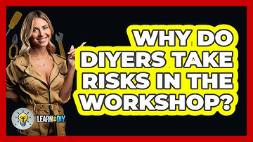 Why Do DIYers Take Risks In The Workshop? - LearnToDIY360.com