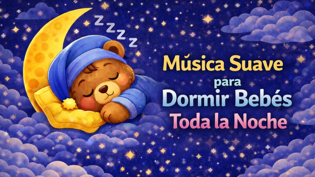 Música Suave para Dormir Bebés Toda la Noche | Sueño Profundo Sin Despertares