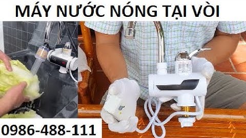 Bộ Máy Nước Nóng Trực Tiếp Gắn Tại Vòi Cho Bồn Rửa Bát, Nhà Tắm - Tiết Kiệm Điện: 0986-488-111