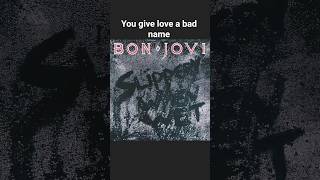 bon Jovi- you give love a bad name