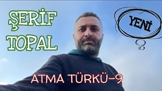 ŞERİF TOPAL ATMA TÜRKÜ-9