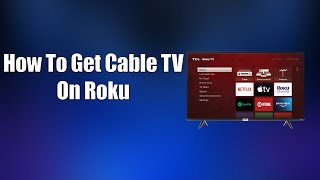 How To Get Cable TV On Roku