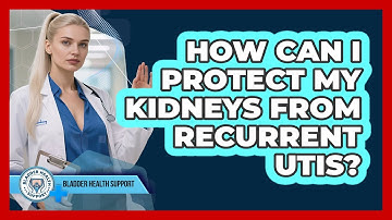 How Can I Protect My Kidneys From Recurrent UTIs? - Bladder Health Support