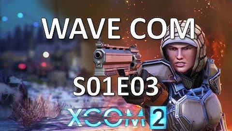 XCOM 2 - WAVECOM - S01E03