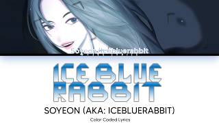 ICE BLUE RABBIT - SOYEON (AKA: blueicerabbit) (Color Coded Lyrics)
