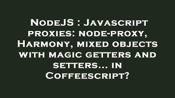 NodeJS : Javascript proxies: node-proxy, Harmony, mixed objects with magic getters and setters... in