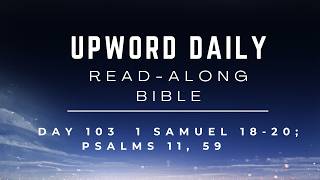 UpWord Day 103 | 1 Sam. 18-20; Psalms 11, 59 | Saul Tries to Kill David | Read-Along & Commentary