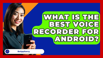 What Is The Best Voice Recorder For Android? - Be App Savvy