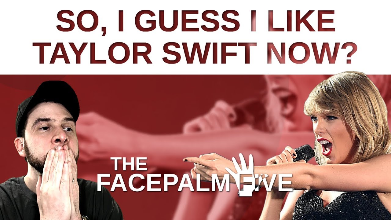 So, I Guess I Like Taylor Swift Now? The Facepalm Five October 15