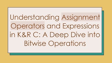 Understanding Assignment Operators and Expressions in K&R C: A Deep Dive into Bitwise Operations