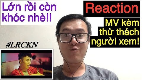 LỚN RỒI CÒN KHÓC NHÈ | Trúc Nhân | MV nói lên một thời trẻ trâu | Reaction Quân Channel 86