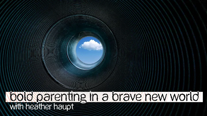 Bold Parenting in a Brave New World, with Heather ...