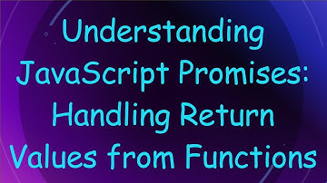 Understanding JavaScript Promises: Handling Return Values from Functions