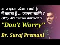 क्यों परेशान हैं आप ?। Why AreYou Worried ?।#DonotWorry #BrSurajPremani @Ashish Kumar