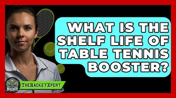 What Is The Shelf Life Of Table Tennis Booster? - The Racket Xpert