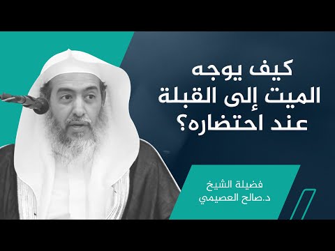 صورتان لتوجيه الميت إلى القبلة عند احتضاره الشيخ صالح العصيمي 