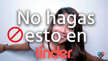 ¿Qué no debes hacer en Tinder?