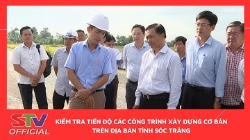 STV -Chủ tịch tỉnh Sóc Trăng kiểm tra tiến độ các công trình xây dựng cơ bản trên địa bàn