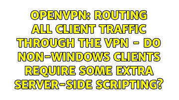 Routing all client traffic through the VPN - Do non-Windows clients require some extra...