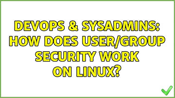 DevOps & SysAdmins: How does user/group security work on Linux? (2 Solutions!!)