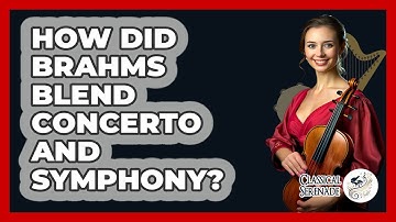 How Did Brahms Blend Concerto And Symphony? - Classical Serenade