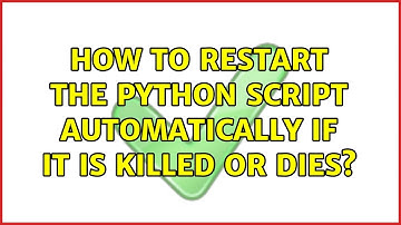 Unix & Linux: How to restart the Python script automatically if it is killed or dies?