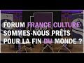 Prêts pour la fin du monde ? - Les Chemins de la philosophie au Forum France Culture Sorbonne