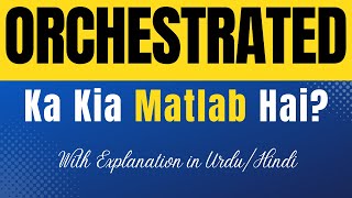 Orchestrated Meaning in Urdu With Explanation | Orchestrated Ka Kia Matlab Hota Hai | Urdu/Hindi