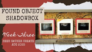 Found Object Shadowbox | Week 3 of #SeekGatherCreateAug2025
