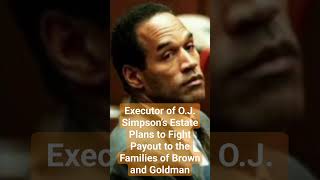 Executor of O.J. Simpson’s Estate Plans to Fight Payout to the Families of Brown and Goldman