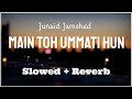 Main toh ummati hoon slowed  reverb  junaid jamshed  melodious naat  naat and hamd