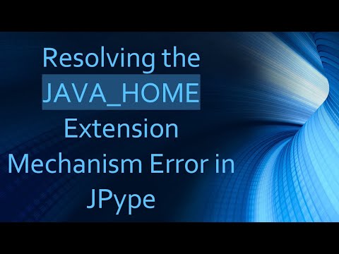 Resolving the JAVA_HOME Extension Mechanism Error in JPype