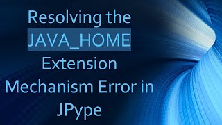 Resolving the JAVA_HOME Extension Mechanism Error in JPype