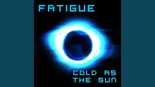 Cold As The Sun - Fatigue