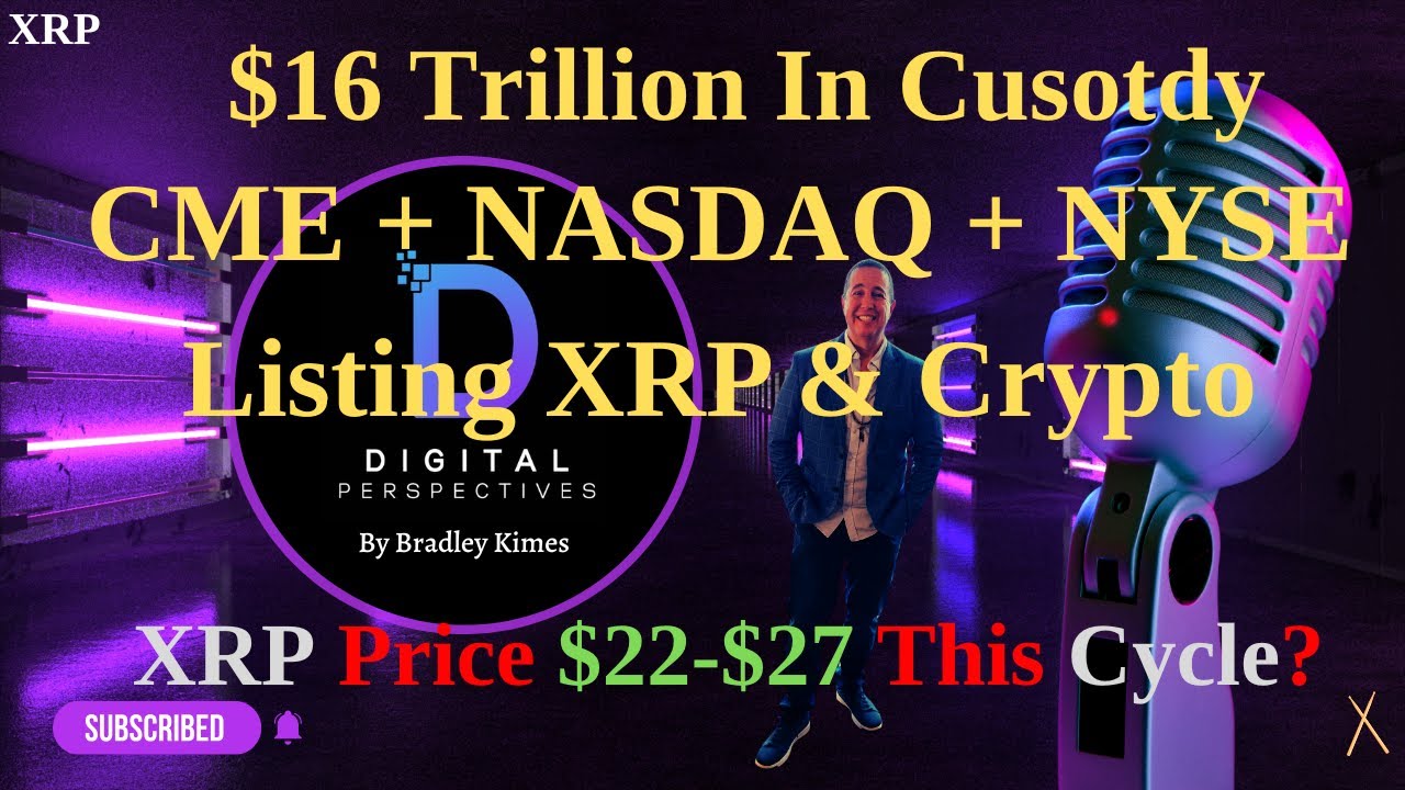 XRP- $16 Trillion In Custody - CME/NASDAQ/NYSE Listing XRP & Crypto - XRP  Price $22-$27 This Cycle?