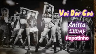 Anitta feat EBONY & Papatinho - Vai Dar Caô (Letra)