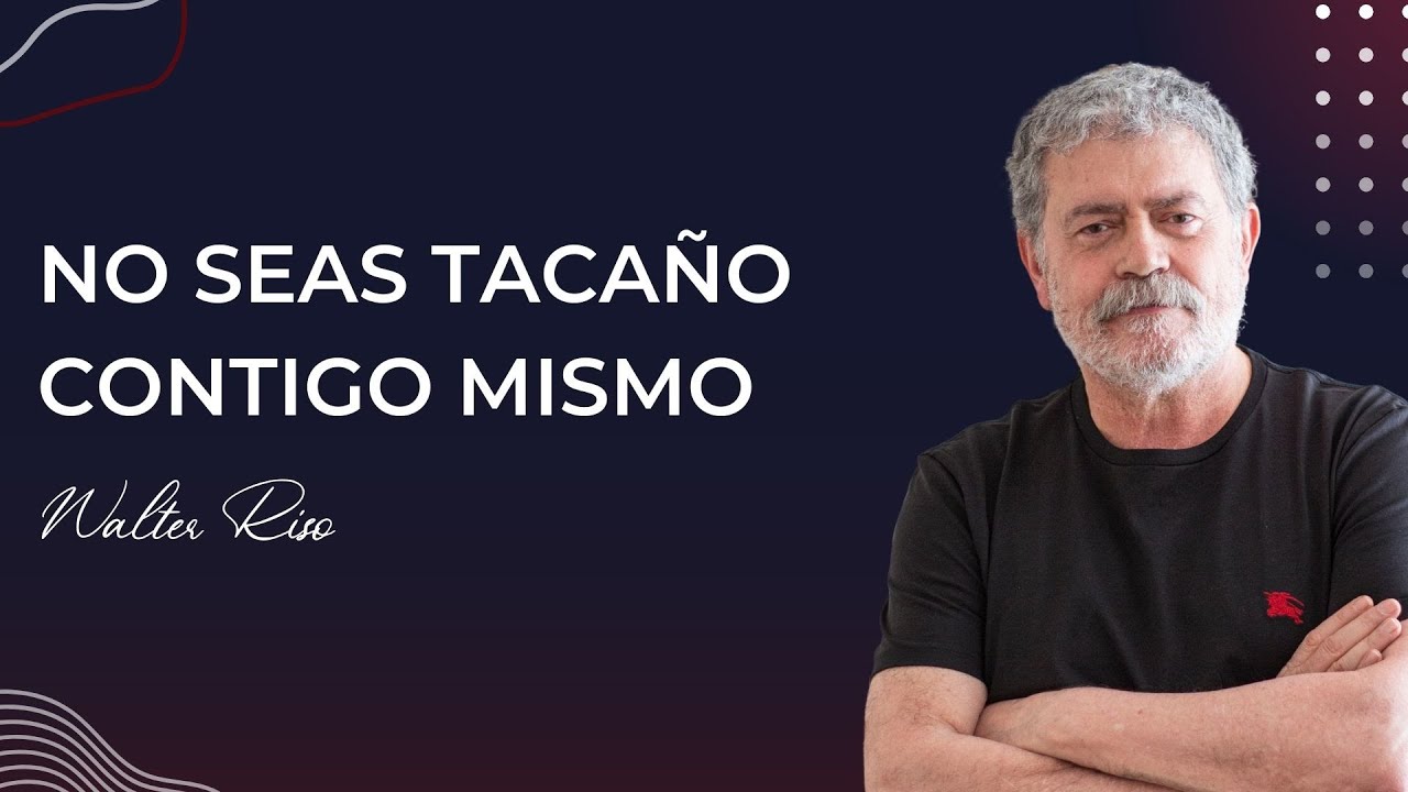 No seas tacaño contigo mismo - Walter Riso
