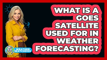 What Is A GOES Satellite Used For In Weather Forecasting? - Weather Watchdog