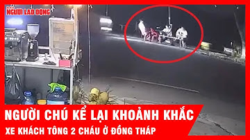 Đêm kinh hoàng ở Đồng Tháp, người chú nghẹn ngào kể lại khoảnh khắc xe khách tông 2 cháu | Tin tức