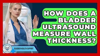 How Does A Bladder Ultrasound Measure Wall Thickness? - Bladder Health Support