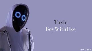 Toxic - BoyWithUke (Lirik Lagu Terjemahan) - TikTok All my friends are toxic