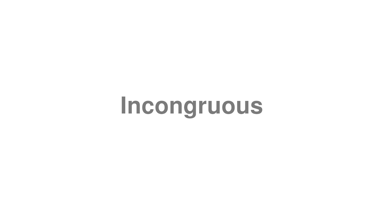 How to Pronounce "Incongruous"