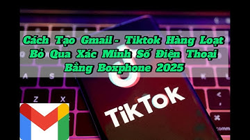 Cách Tạo Gmail, Tiktok Hàng Loạt Bỏ Qua Xác Minh Số Điện Thoại Bằng Boxphone Kiếm Tiền Tiktok TDS